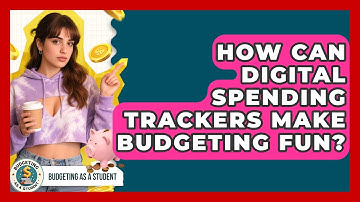 How Can Digital Spending Trackers Make Budgeting Fun? - Budgeting as a Student