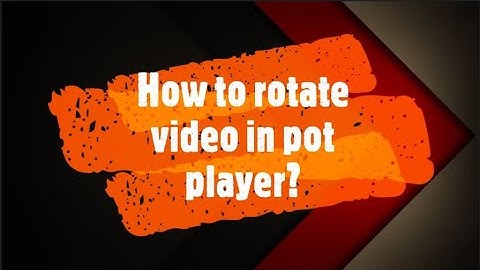 How to rotate video screen in pot player?