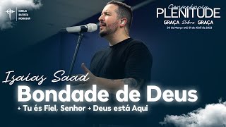 Isaias Saad | Bondade de Deus + Tu és Fiel, Senhor + Deus está Aqui (Ao vivo Igreja Batista Morashá)
