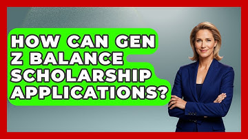 How Can Gen Z Balance Scholarship Applications? - Gen Z Unfiltered