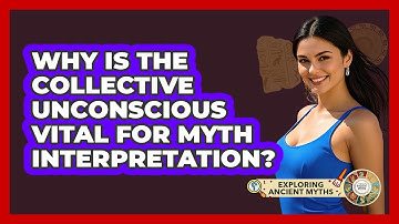 Why Is The Collective Unconscious Vital For Myth Interpretation? - Exploring Ancient Myths