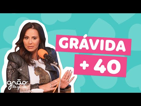 GRAVIDEZ TARDIA COM VIVIANE ARAÚJO | PODCAST GRÃO DE GENTE #01