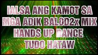 IALSA ANG KAMOT SA MGA ADIK HANDS UP BALOD2X MIX BABY PUMP TIKTOK BUDOTS STYLE TUDO HATAW