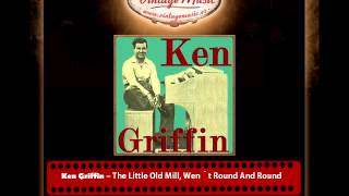 Ken Griffin The Little Old Mill, Went Round And Round