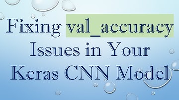 Fixing val_accuracy Issues in Your Keras CNN Model