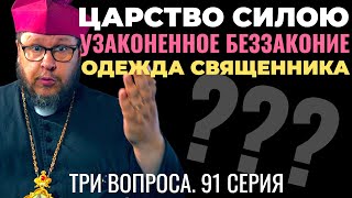 Царство силою? Узаконенное беззаконие? Священник и его одежда? Три вопроса. 91 серия
