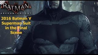 Batman Arkham Knight: 2016 Batman V Superman Suit in the Final Scene