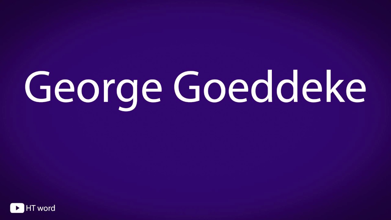 How to pronounce George Goeddeke - YouTube