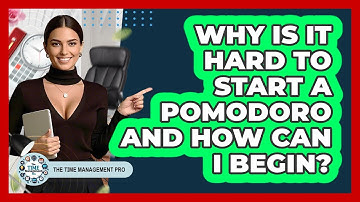 Why Is It Hard To Start A Pomodoro And How Can I Begin? - The Time Management Pro