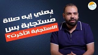 يعني إيه صلاة مُستجابة بس الاستجابة اتأخرت؟