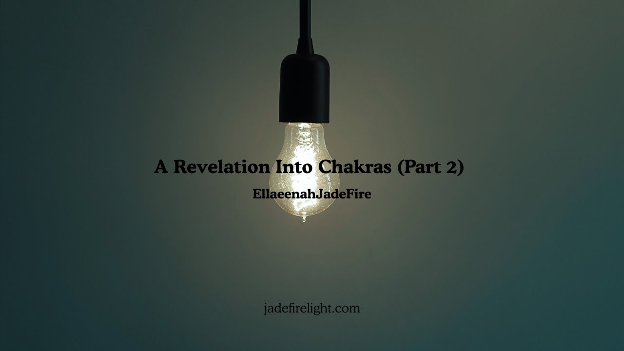 A Revelation Into Chakras Part 2 --- Ellaeenah JadeFire