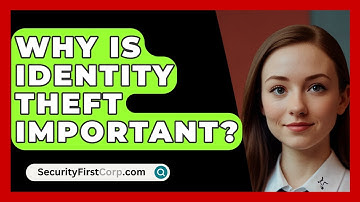 Why Is Identity Theft Important? - SecurityFirstCorp.com
