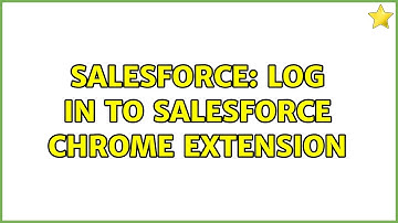 Salesforce: Log in to Salesforce Chrome Extension