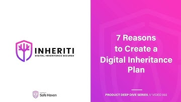 Inheriti Deep-Dive Series // 002: 7 Reasons to Create a Digital Inheritance Plan
