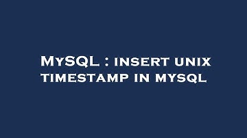 MySQL : insert unix timestamp in mysql