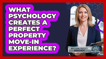 What Psychology Creates A Perfect Property Move-in Experience? - Mastering Property Management