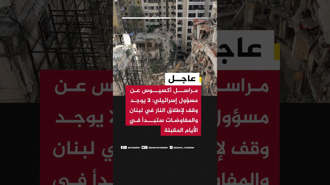 مراسل أكسيوس : لا يوجد وقف لإطلاق النار في لبنان والمفاوضات ستبدأ في الأيام المقبلة