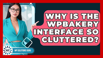 Why Is The WPBakery Interface So Cluttered? - WP Solutions Guru
