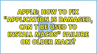 Apple: How To Fix &quot;Application Is Damaged, Can t Be Used To Install MacOS&quot; Failure on older Macs?