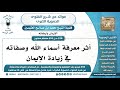 528 595 أثر معرفة أسماء الله وصفاته في زيادة الإيمان الشيخ محمد بن صالح العثيمين