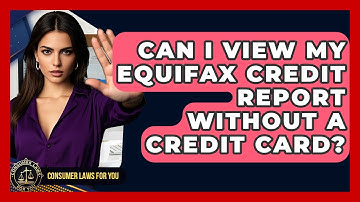 Can I View My Equifax Credit Report Without A Credit Card? - Consumer Laws For You