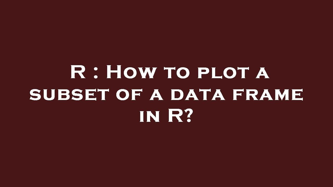 R : How to plot a subset of a data frame in R? - YouTube
