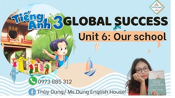 TIẾNG ANH 3 - GLOBAL SUCCESS - UNIT 6: OUR SCHOOL