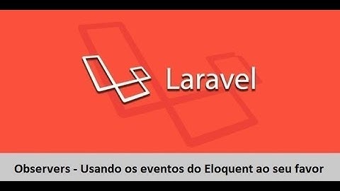 Laravel 8 Observers - Usando os eventos do Eloquent ao seu favor