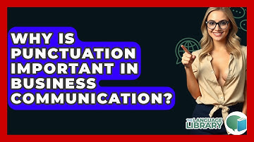 Why Is Punctuation Important In Business Communication? - The Language Library