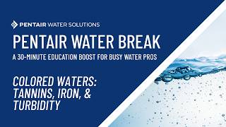 Colored Water: Tannins, Iron & Turbidity | Pentair Water Break (recording)