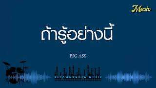 ถ้ารู้อย่างนี้ - BIG ASS