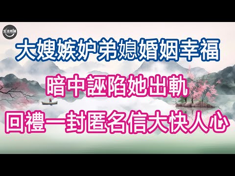 大嫂嫉妒弟媳婚姻幸福，暗中誣陷她出軌，回禮一封匿名信大快人心 #生活經驗 #養老 #中老年生活 #為人處世 #情感故事