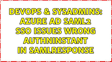 DevOps & SysAdmins: Azure AD SAML2 SSO issues wrong AuthnInstant in SAMLResponse