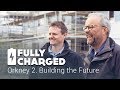 Orkney 2. Building the Future | Fully Charged