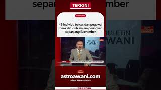 49 Individu Bekas Dan Pegawai Bank Dituduh Secara Peringkat Sepanjang November