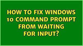 How to fix Windows 10 Command Prompt from waiting for input?