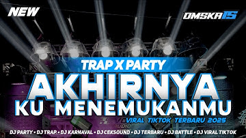 DJ AKHIRNYA KU MENEMUKANMU STYLE TRAP X PARTY VIRAL TIKTOK TERBARU 2025