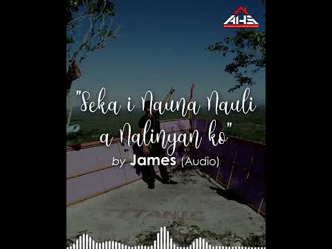 SEKA I NAUNA, NAULI A NALINYAN KO by James (Audio)