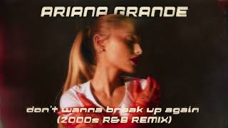 Ariana Grande - don't wanna break up again | 2000s R&B Version