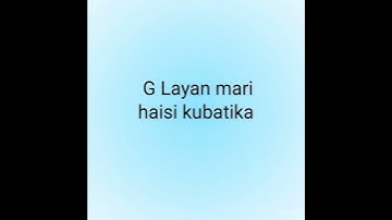 G layan Mari Haisi kubatika