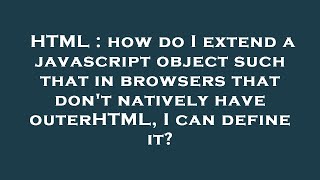 HTML : how do I extend a javascript object such that in browsers that don't natively have outerHTML,