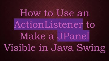 How to Use an ActionListener to Make a JPanel Visible in Java Swing