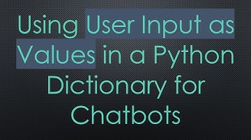 Using User Input as Values in a Python Dictionary for Chatbots