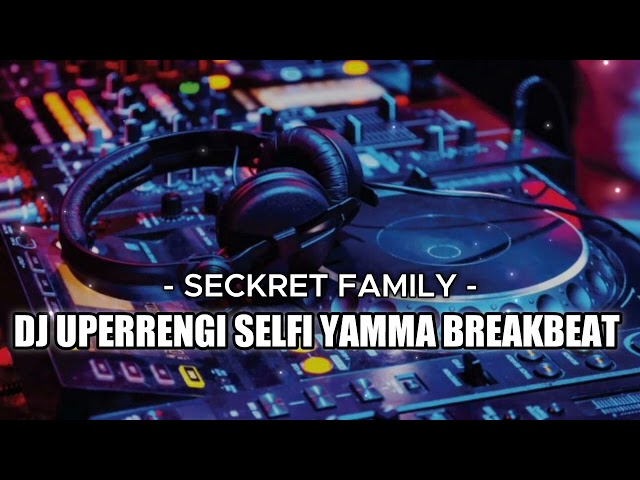 DJ UPERRENGI SELFI YAMMA BREAKBEAT FULL BASS 2022 ( Seckret Family ) class=