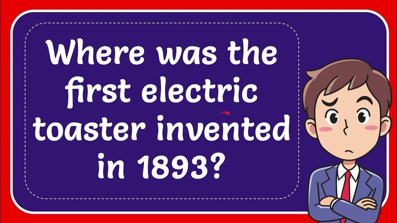 Where was the first electric toaster invented in 1893? YouTube