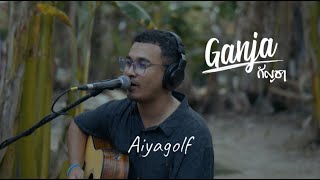 GANJA[กัญชา] - Aiyagolf [aRootstic sessions in the hug]