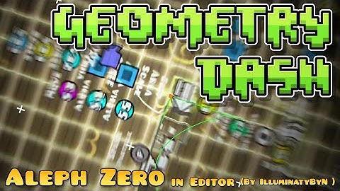 [IlluminatyByN] Geometry Dash (Aleph Zero in Editor 2.2)