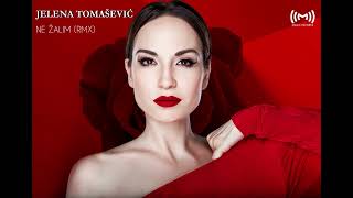 Jelena Tomašević - NE ŽALIM (RMX)