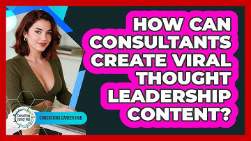 How Can Consultants Create Viral Thought Leadership Content? - Consulting Career Hub