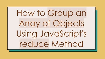 How to Group an Array of Objects Using JavaScript